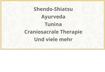 Shendo-Shiatsu Ayurveda Tunina Craniosacrale Therapie Und viele mehr