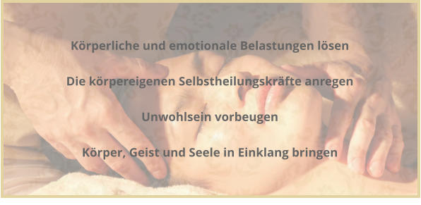 Krperliche und emotionale Belastungen lsen  Die krpereigenen Selbstheilungskrfte anregen  Unwohlsein vorbeugen  Krper, Geist und Seele in Einklang bringen